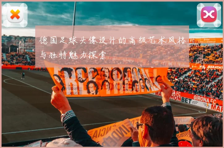 德国足球头像设计的高级艺术风格与独特魅力探索