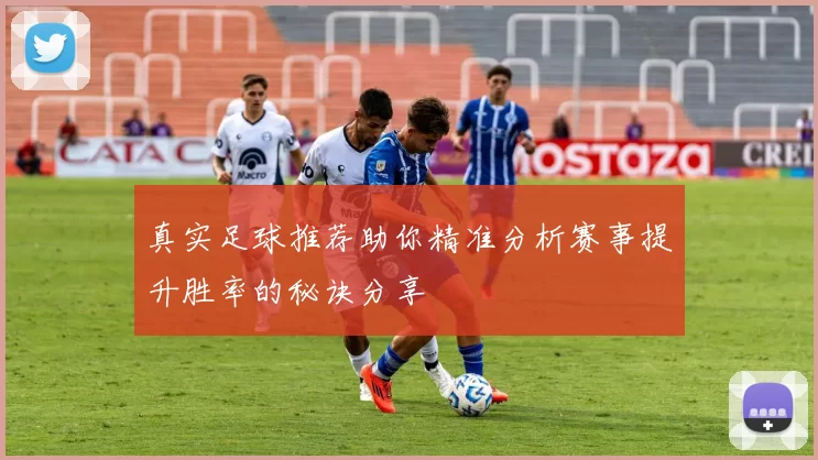 真实足球推荐助你精准分析赛事提升胜率的秘诀分享